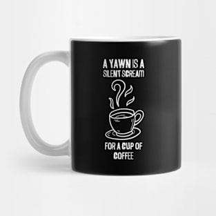 A Yawn Is A Silent Scream For A Cup Of Coffee | Cup Mug